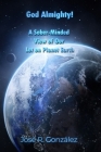 God Almighty!: A Sober-Minded View of Our Lot on Planet Earth By José R. González Cover Image