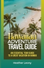 The Hawaiian Adventure Travel Guide: An Essential Tour Guide to a Great Vacation in Hawaii Cover Image
