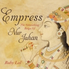 Empress: The Astonishing Reign of Nur Jahan By Ruby Lal, Suzanne Toren (Read by) Cover Image