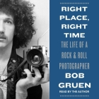 Right Place, Right Time: The Life of a Rock & Roll Photographer By Bob Gruen, Bob Gruen (Read by) Cover Image