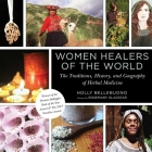 Women Healers of the World: The Traditions, History, and Geography of Herbal Medicine By Holly Bellebuono, Rosemary Gladstar (Foreword by) Cover Image
