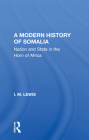 A Modern History of Somalia: Nation and State in the Horn of Africa, Revised, Updated, and Expanded Edition By I. M. Lewis Cover Image