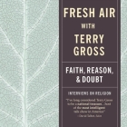 Fresh Air: Faith, Reason and Doubt Lib/E: Faith, Reason, and Doubt By Terry Gross, Terry Gross (Read by), Terry Gross (Interviewer) Cover Image