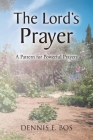 The Lord's Prayer: A Pattern for Powerful Prayers By Dennis E. Bos Cover Image
