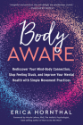 Body Aware: Rediscover Your Mind-Body Connection, Stop Feeling Stuck, and Improve Your Mental Health with Simple Movement Practices By Erica Hornthal, Nicole Lepera, PhD (Foreword by) Cover Image
