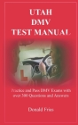 Utah DMV Test Manual: Practice and Pass DMV Exams with over 300 Questions and Answers By Donald Frias Cover Image