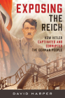 Exposing the Reich: How Hitler Captivated and Corrupted the German People Cover Image