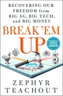 Break 'Em Up: Recovering Our Freedom from Big Ag, Big Tech, and Big Money By Zephyr Teachout, Bernie Sanders (Foreword by) Cover Image