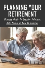 Planning Your Retirement: Ultimate Guide To Creative Solutions, Role Models & New Possibilities: What Is The Best Personal Retirement Plan Cover Image