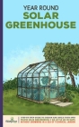 Year Round Solar Greenhouse: Step-By-Step Guide to Design And Build Your Own Passive Solar Greenhouse in as Little as 30 Days Without Drowning in a Cover Image