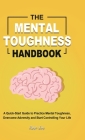 The Mental Toughness Handbook: A Quick-Start Guide to Practice Mental Toughness, Overcome Adversity and Start Controlling Your Life Cover Image