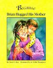 Because Brian Hugged His Mother By David L. Rice, K. Dyble Thompson (Illustrator) Cover Image