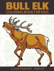 Bull Elk Coloring Book For Kids: A Coloring Book for Grown-Ups Featuring Moose, Deer and Elk Coloring Books For Kids, Teens, Toddlers and More! By Lighthouse Press Cover Image