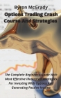 Options Trading Crash Course And Strategies: The Complete Beginner's Guide With Most Effective Illustrated Strategies For Investing With Options And G By Byron McGrady Cover Image