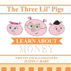 Three Lil' Pigs - Learn About Money By Justin C. Hart Cover Image