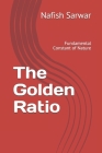 The Golden Ratio: Fundamental Constant of Nature By Nafish Sarwar Islam Cover Image