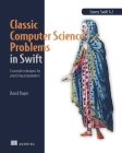 Classic Computer Science Problems in Swift: Essential Techniques for Practicing Programmers By David Kopec Cover Image