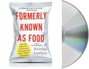Formerly Known As Food: How the Industrial Food System Is Changing Our Minds, Bodies, and Culture By Kristin Lawless, Jennywren Walker (Read by) Cover Image