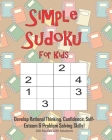 Simple Sudoku For Kids - Develop Rational Thinking, Confidence, Self-Esteem & Problem Solving Skills, 100 Puzzles with Solutions: Easy 4x4 Sudoku for By Annie Mac Puzzles Cover Image