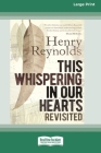This Whispering in Our Hearts Revisited (16pt Large Print Edition) By Henry Reynolds Cover Image