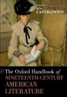The Oxford Handbook of Nineteenth-Century American Literature (Oxford Handbooks) By Russ Castronovo (Editor) Cover Image