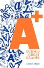 A+ Guide to Great Grades By Louise H. Colligan Cover Image