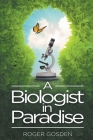 A Biologist in Paradise By Roger Gosden Cover Image