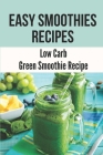 Easy Smoothies Recipes: Low Carb Green Smoothie Recipe: Healthy Smoothies Low Calorie Cover Image