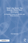 What's the Story? the Director Meets Their Screenplay: An Essential Guide for Directors and Writer-Directors Cover Image