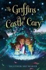 The Griffins of Castle Cary By Heather Shumaker Cover Image
