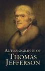 Autobiography of Thomas Jefferson By Thomas Jefferson Cover Image