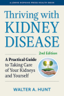 Thriving with Kidney Disease: A Practical Guide to Taking Care of Your Kidneys and Yourself (Johns Hopkins Press Health Books) By Walter A. Hunt, Ronald D. Perrone (Foreword by) Cover Image