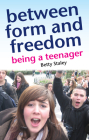 Between Form and Freedom: Guiding Teenagers Through the Dangerous Years (Holistic Parenting and Child Health) By Betty Staley Cover Image