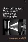 Uncertain Images: Museums and the Work of Photographs Cover Image