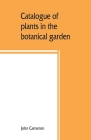 Catalogue of plants in the botanical garden. Bangalore, and its vicinity By John Cameron Cover Image