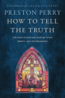 How to Tell the Truth: The Story of How God Saved Me to Win Hearts--Not Just Arguments Cover Image