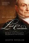 Mr. Adams's Last Crusade: John Quincy Adams's Extraordinary Post-Presidential Life in Congress Cover Image