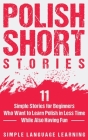 Polish Short Stories: 11 Simple Stories for Beginners Who Want to Learn Polish in Less Time While Also Having Fun By Simple Language Learning Cover Image