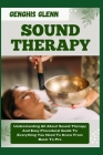 Sound Therapy: Understanding All About Sound Therapy And Easy Procedural Guide To Everything You Need To Know From Basic To Pro Cover Image