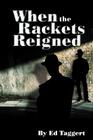 When the Rackets Reigned By Ed Taggert Cover Image