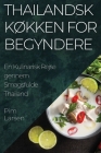 Thailandsk Køkken for Begyndere: En Kulinarisk Rejse gennem Smagsfulde Thailand By Pim Larsen Cover Image