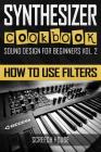 Synthesizer Cookbook: How to Use Filters By Screech House Cover Image