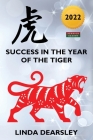 Success in the Year of the Tiger: Chinese Zodiac Horoscope 2022 By Linda Dearsley Cover Image