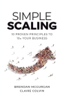 Simple Scaling: Ten Proven Principles to 10x Your Business By Brendan McGurgan, Claire Colvin Cover Image