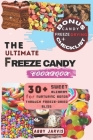 The Ultimate Freeze Candy Cookbook: 30+ Sweet Alchemy for Nurturing Bonds Through Freeze-dried Bliss Cover Image