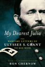 My Dearest Julia: The Wartime Letters of Ulysses S. Grant to His Wife By Ulysses S. Grant, Ron Chernow (Introduction by) Cover Image