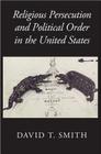 Religious Persecution and Political Order in the United States (Cambridge Studies in Social Theory) Cover Image
