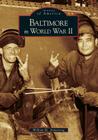 Baltimore in World War II (Images of America) By William M. Armstrong Cover Image