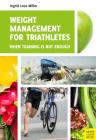 Weight Management for Triathletes: When Training Is Not Enough By Ingrid Loos Miller Cover Image