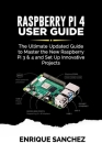 RASPBERRY Pi 4 USER GUIDE: The Ultimate Updated Guide to Master the New Raspberry Pi 3 & 4 and Set Up Innovative Projects By Enrique Sanchez Cover Image